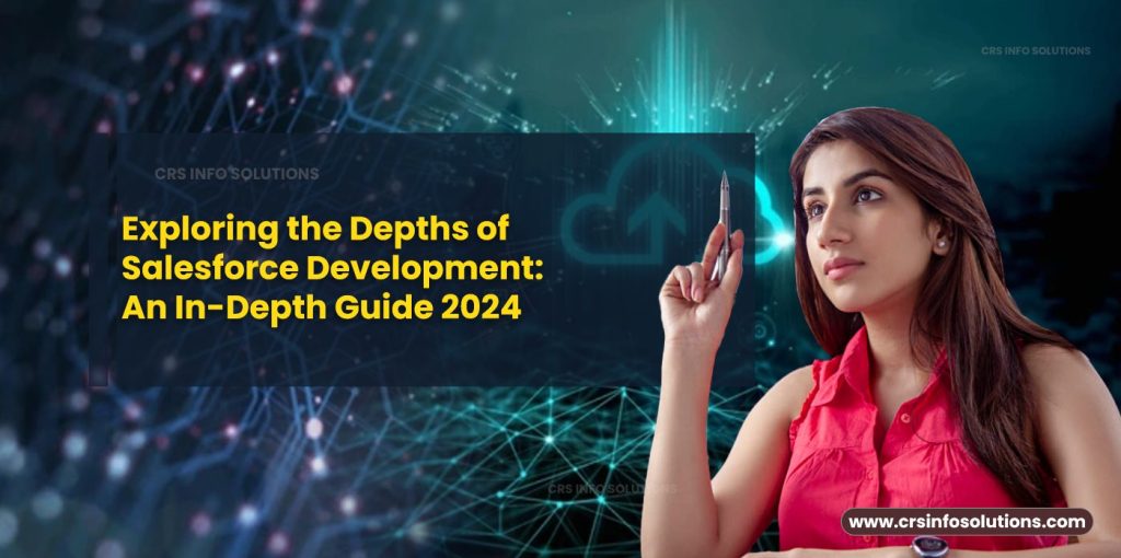 Exploring the Depths of Salesforce Development- An In-Depth Guide 2024