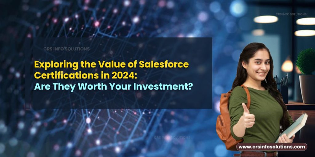 Exploring the Value of Salesforce Certifications in 2024- Are They Worth Your Investment