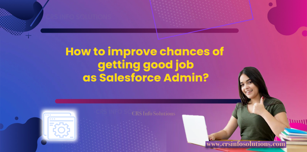How to improve chances of getting good job as Salesforce Admin?