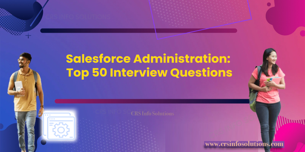 Salesforce Administration- Top 50 Interview Questions