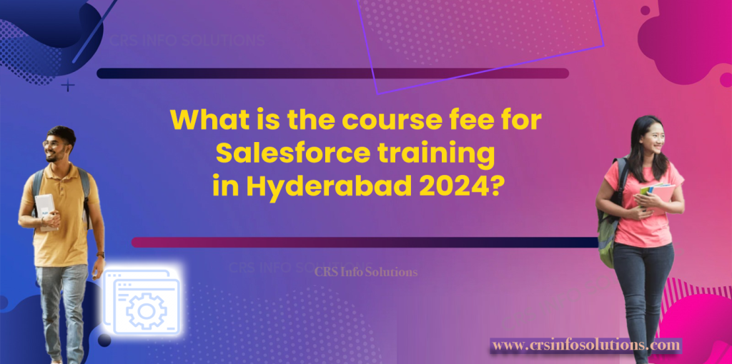 What is the course fee for Salesforce training in Hyderabad 2024?