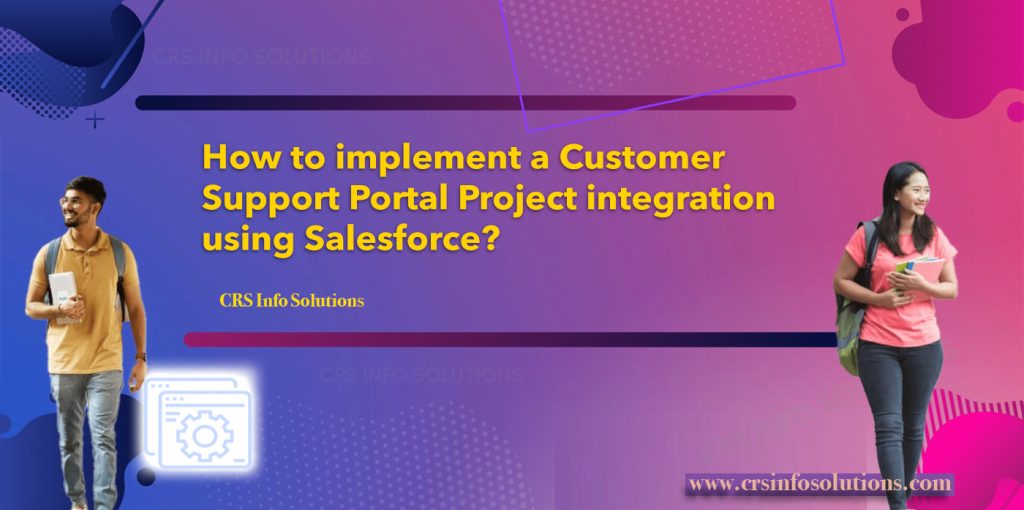 How to implement a Customer Support Portal Project integration using Salesforce?