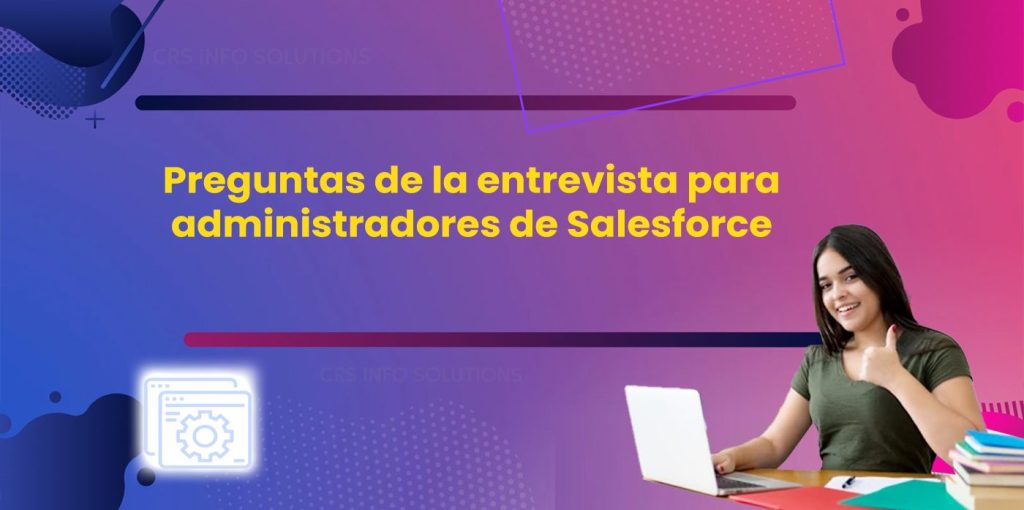 Preguntas de la entrevista para administradores de Salesforce