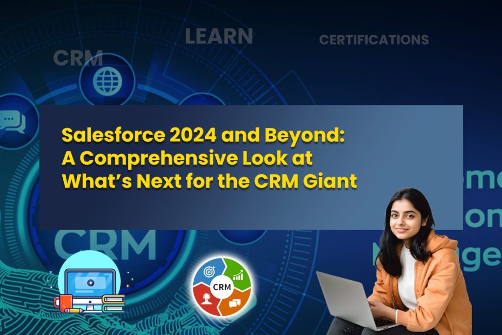 Salesforce 2024 and Beyond- A Comprehensive Look at What’s Next for the CRM Giant