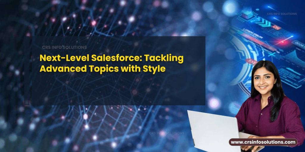 Next-Level Salesforce- Tackling Advanced Topics with Style