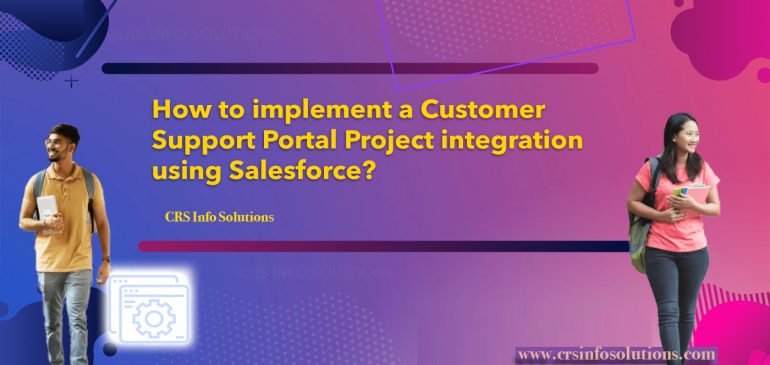 How to implement a Customer Support Portal Project integration using Salesforce?