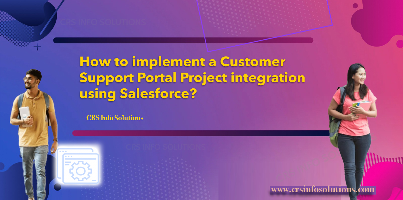 How to implement a Customer Support Portal Project integration using Salesforce?