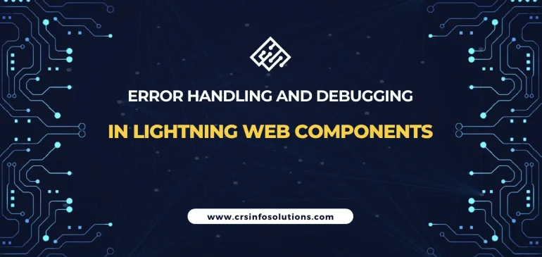 Error Handling and Debugging in Lightning Web Components