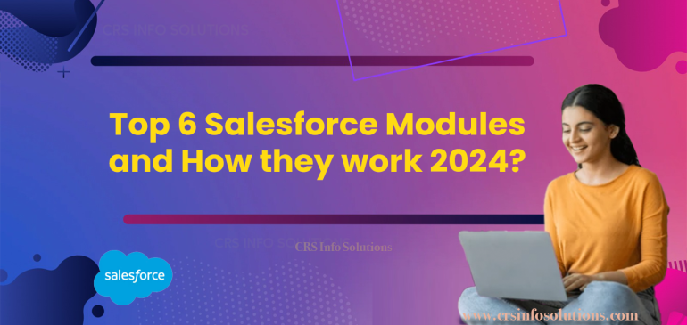 Top 6 Salesforce Modules and How they work 2024?