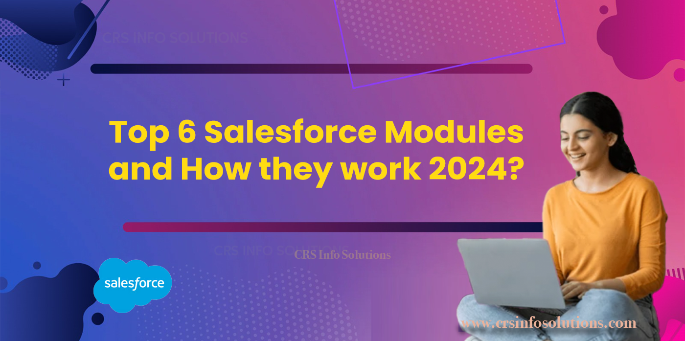 Top 6 Salesforce Modules and How they work 2024
