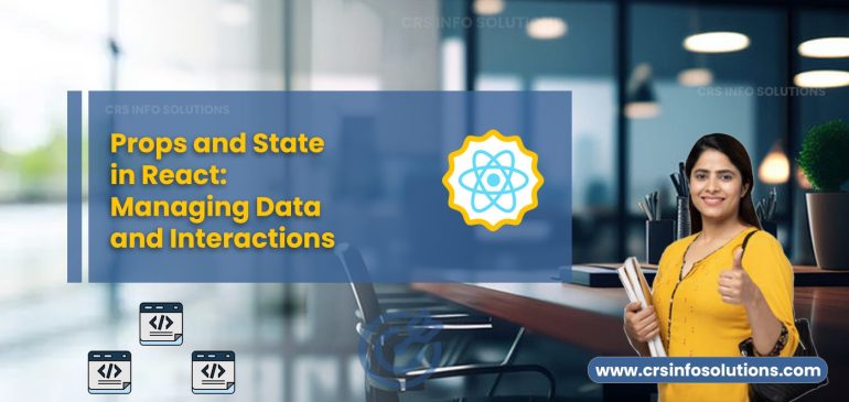 Props and State in React: Managing Data and Interactions