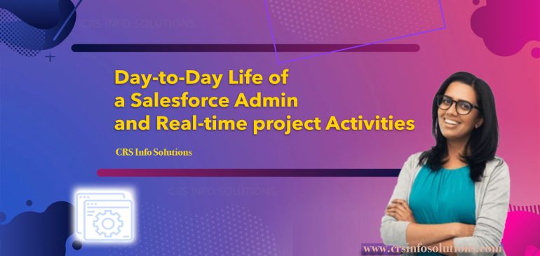 Day-to-Day Life of a Salesforce Admin and Real-time project Activities