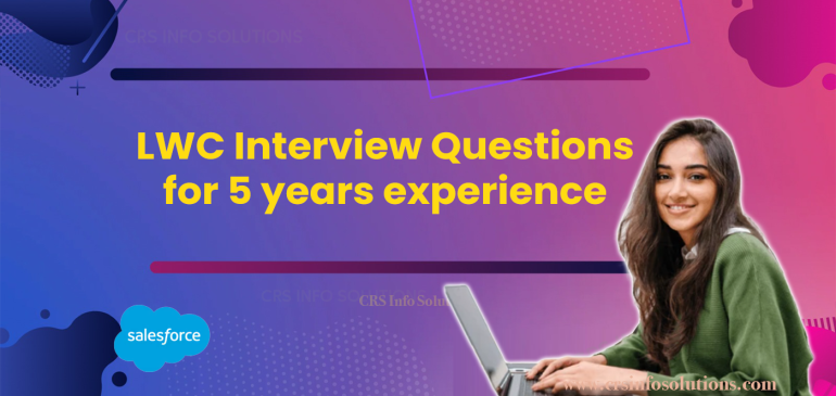 LWC Interview Questions for 5 years experience