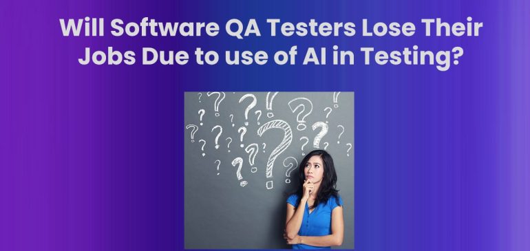 Will Software QA Testers Lose Their Jobs Due to use of AI in Testing?